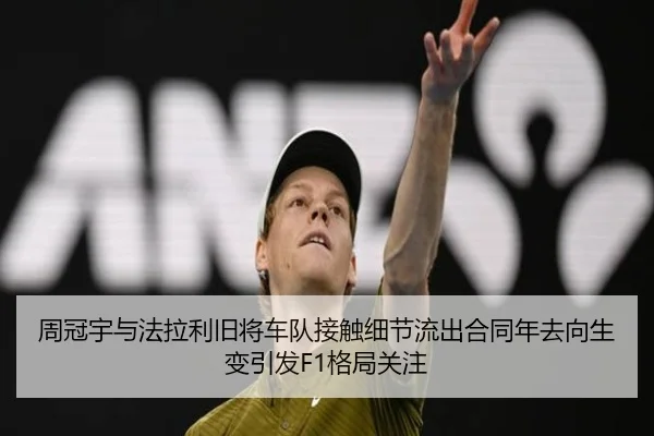 周冠宇与法拉利旧将车队接触细节流出合同年去向生变引发F1格局关注